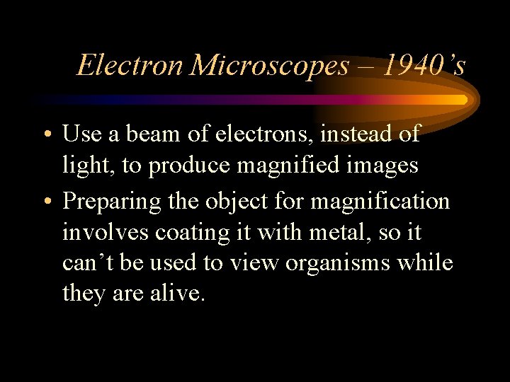 Electron Microscopes – 1940’s • Use a beam of electrons, instead of light, to