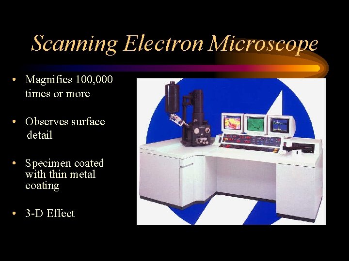 Scanning Electron Microscope • Magnifies 100, 000 times or more • Observes surface detail