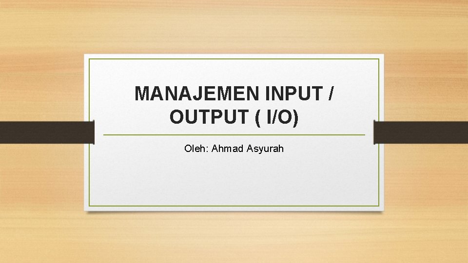 MANAJEMEN INPUT / OUTPUT ( I/O) Oleh: Ahmad Asyurah 