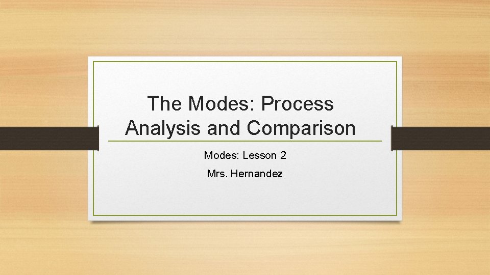 The Modes: Process Analysis and Comparison Modes: Lesson 2 Mrs. Hernandez 