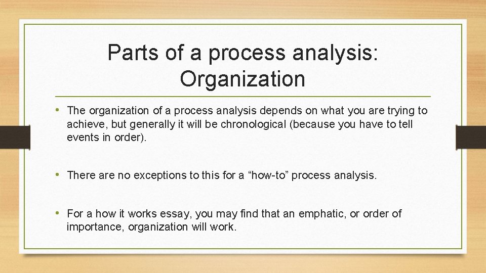 Parts of a process analysis: Organization • The organization of a process analysis depends