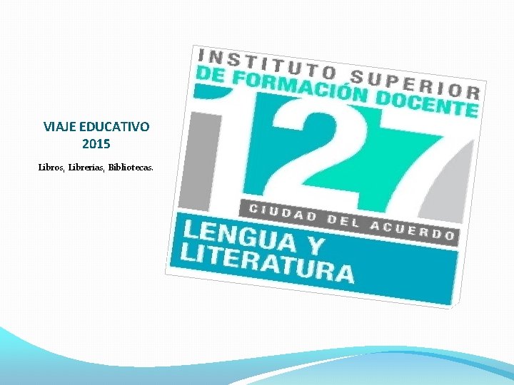 VIAJE EDUCATIVO 2015 Libros, Librerías, Bibliotecas. 