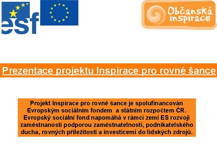 Prezentace projektu Inspirace pro rovné šance Projekt Inspirace pro rovné šance je spolufinancován Evropským