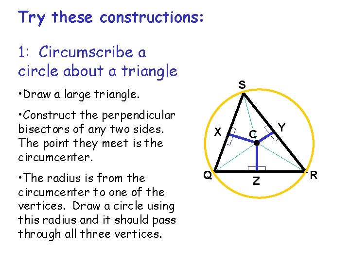 Try these constructions: 1: Circumscribe a circle about a triangle S • Draw a