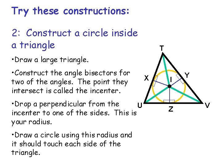 Try these constructions: 2: Construct a circle inside a triangle T • Draw a