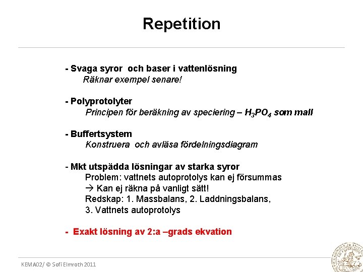 Repetition - Svaga syror och baser i vattenlösning Räknar exempel senare! - Polyprotolyter Principen