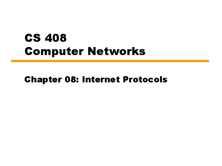 CS 408 Computer Networks Chapter 08: Internet Protocols 