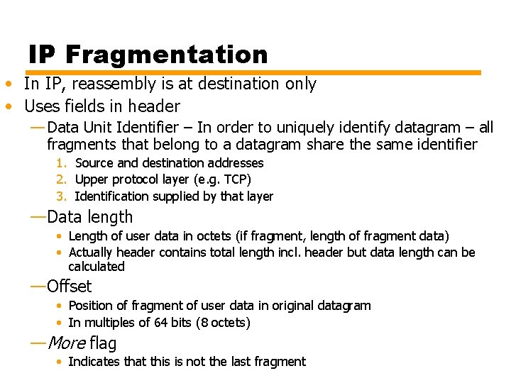 IP Fragmentation • In IP, reassembly is at destination only • Uses fields in