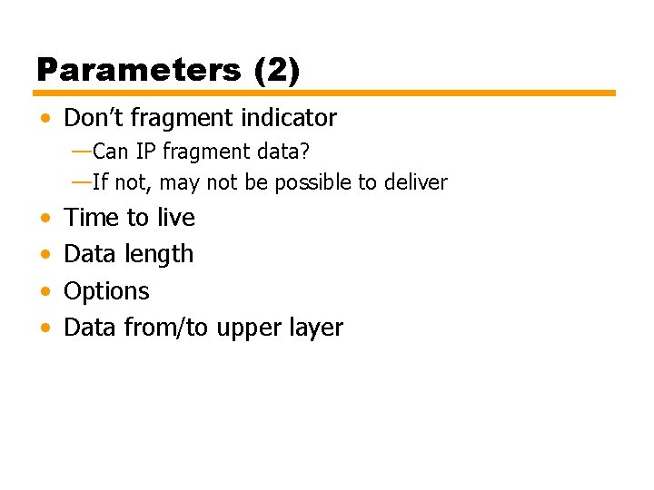 Parameters (2) • Don’t fragment indicator —Can IP fragment data? —If not, may not