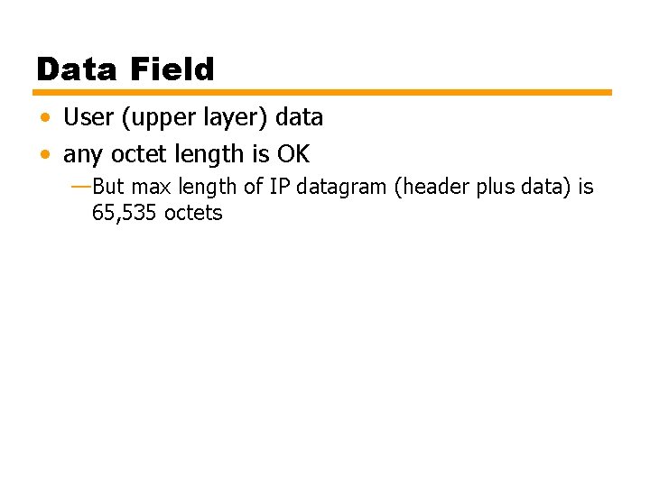 Data Field • User (upper layer) data • any octet length is OK —But