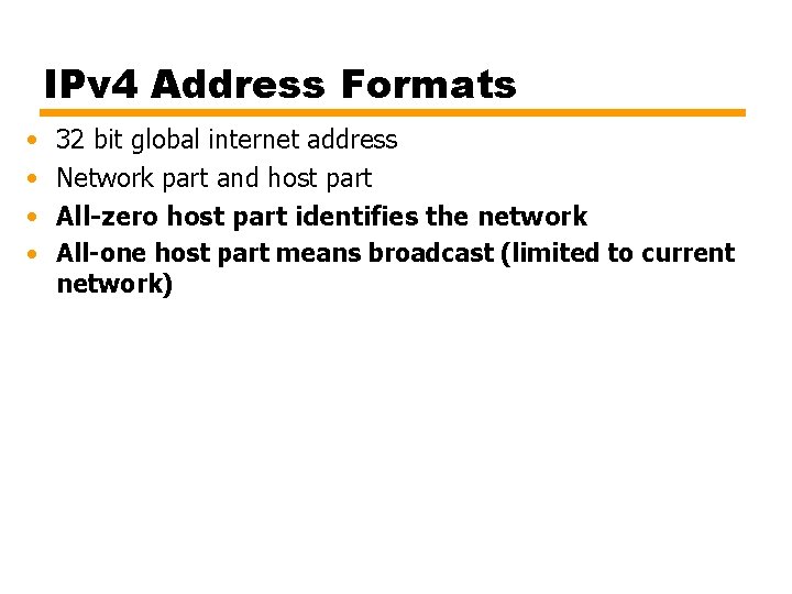 IPv 4 Address Formats • • 32 bit global internet address Network part and