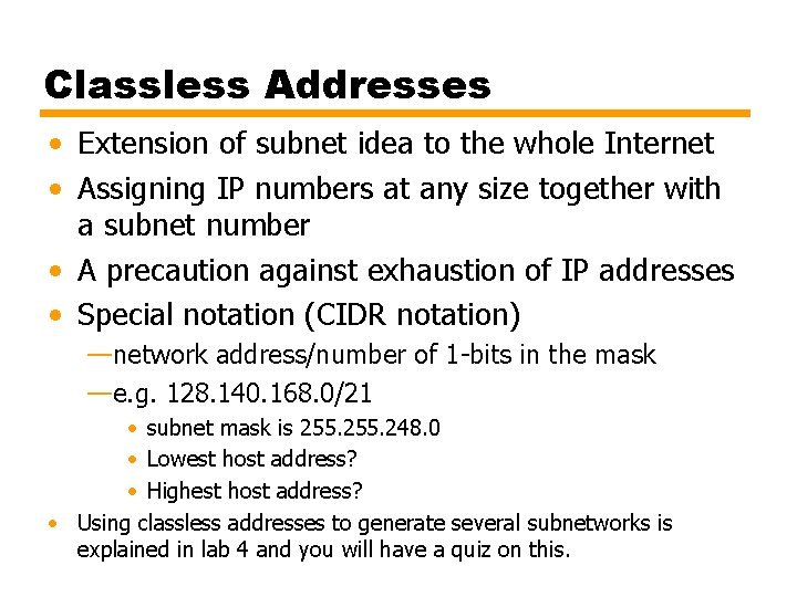 Classless Addresses • Extension of subnet idea to the whole Internet • Assigning IP