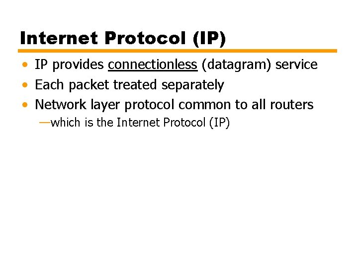 Internet Protocol (IP) • IP provides connectionless (datagram) service • Each packet treated separately