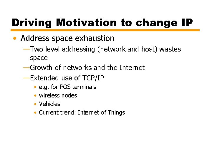 Driving Motivation to change IP • Address space exhaustion —Two level addressing (network and