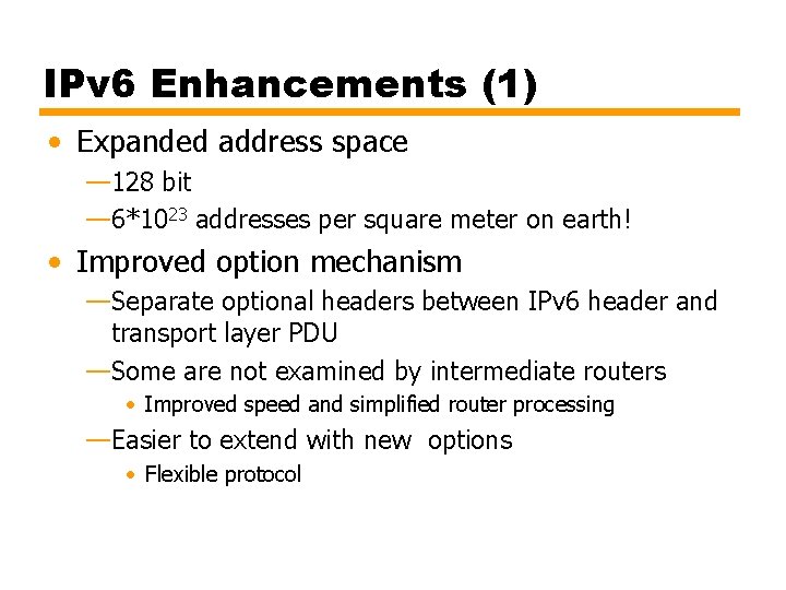 IPv 6 Enhancements (1) • Expanded address space — 128 bit — 6*1023 addresses