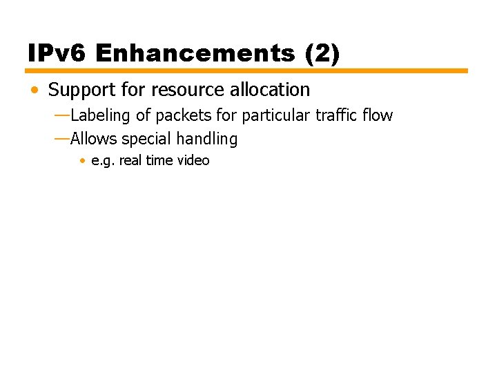 IPv 6 Enhancements (2) • Support for resource allocation —Labeling of packets for particular