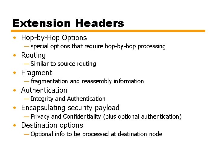 Extension Headers • Hop-by-Hop Options — special options that require hop-by-hop processing • Routing