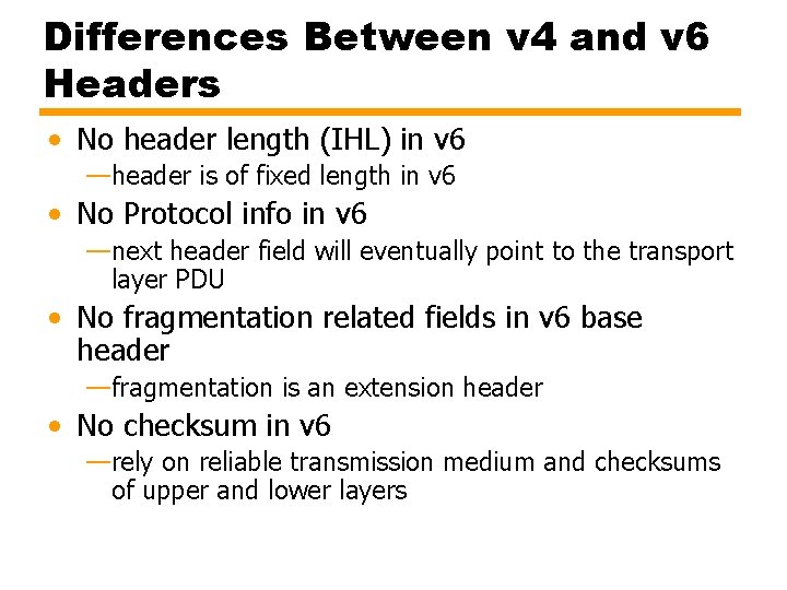 Differences Between v 4 and v 6 Headers • No header length (IHL) in