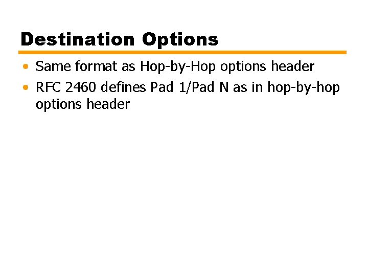 Destination Options • Same format as Hop-by-Hop options header • RFC 2460 defines Pad