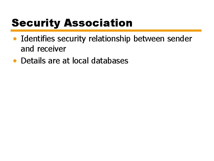 Security Association • Identifies security relationship between sender and receiver • Details are at