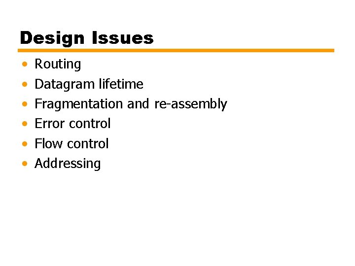 Design Issues • • • Routing Datagram lifetime Fragmentation and re-assembly Error control Flow