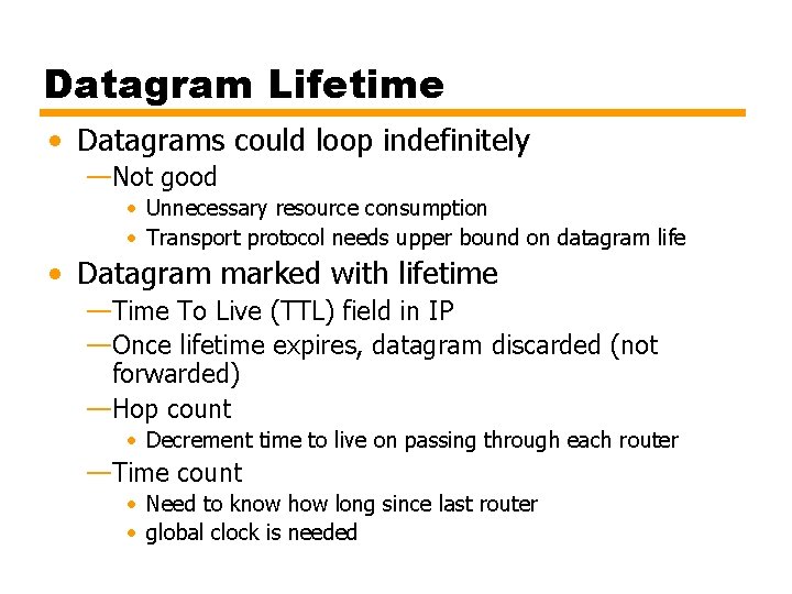 Datagram Lifetime • Datagrams could loop indefinitely —Not good • Unnecessary resource consumption •