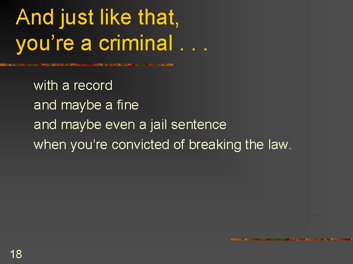 And just like that, you’re a criminal. . . with a record and maybe