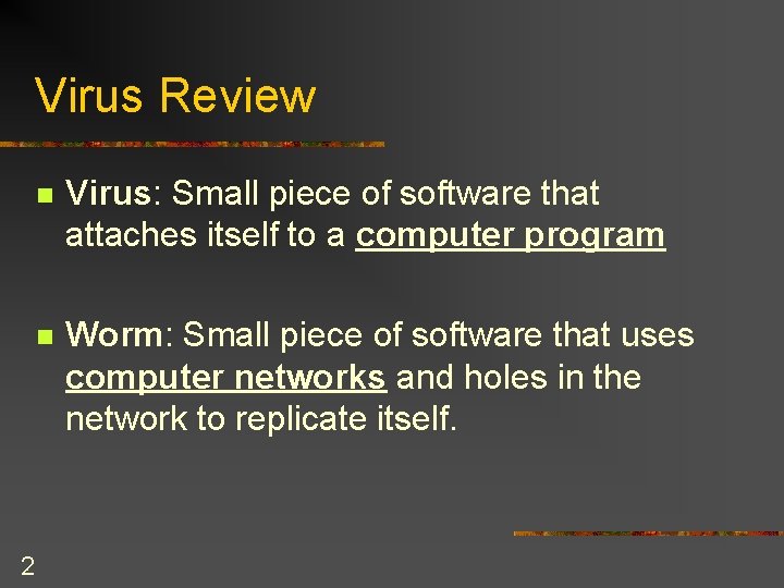 Virus Review 2 n Virus: Small piece of software that attaches itself to a