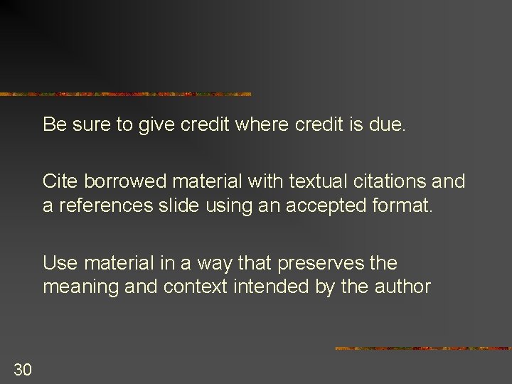 Be sure to give credit where credit is due. Cite borrowed material with textual