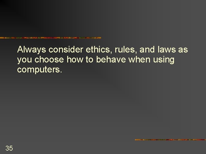 Always consider ethics, rules, and laws as you choose how to behave when using