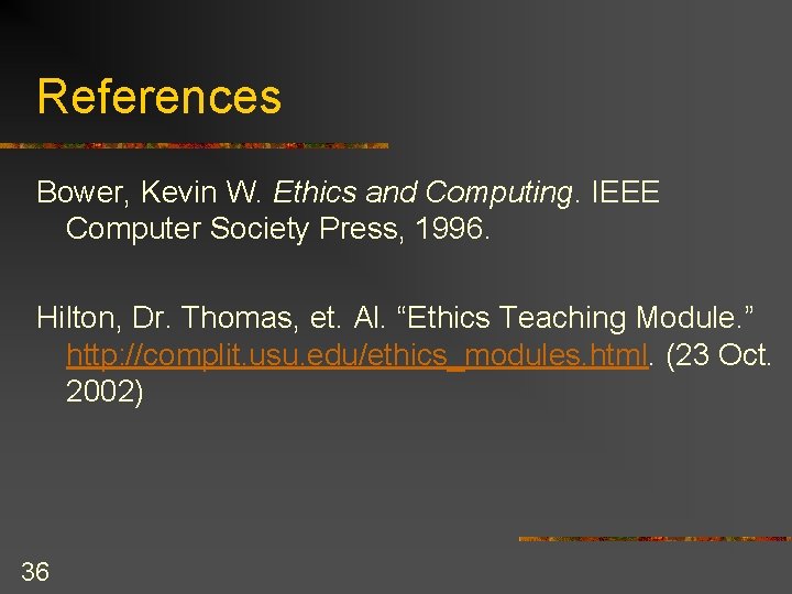 References Bower, Kevin W. Ethics and Computing. IEEE Computer Society Press, 1996. Hilton, Dr.