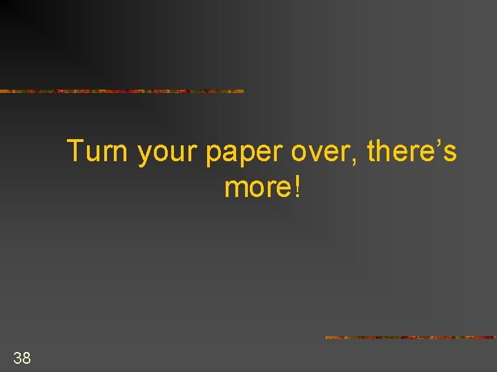 Turn your paper over, there’s more! 38 