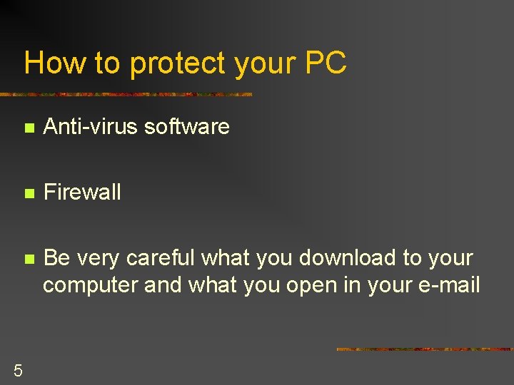 How to protect your PC 5 n Anti-virus software n Firewall n Be very