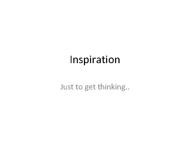 Inspiration Just to get thinking. . 