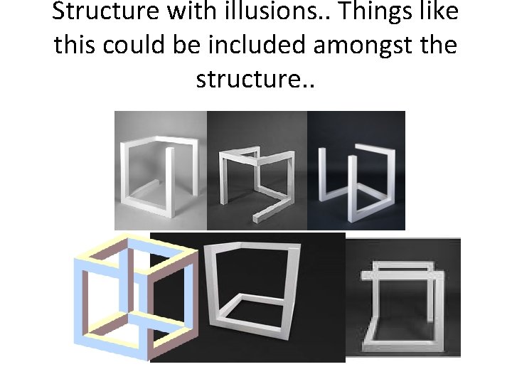 Structure with illusions. . Things like this could be included amongst the structure. .