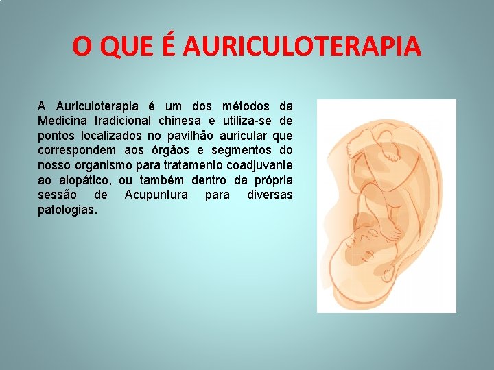 O QUE É AURICULOTERAPIA A Auriculoterapia é um dos métodos da Medicina tradicional chinesa