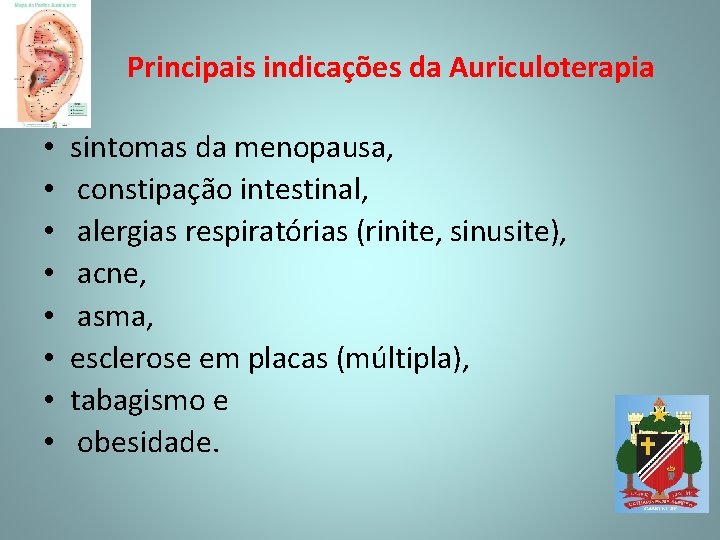 Principais indicações da Auriculoterapia • • sintomas da menopausa, constipação intestinal, alergias respiratórias (rinite,