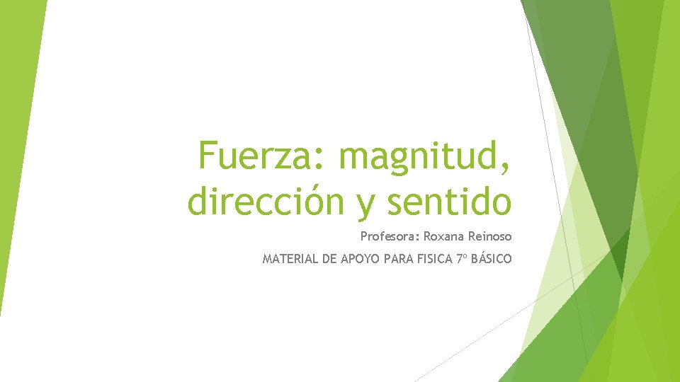 Fuerza: magnitud, dirección y sentido Profesora: Roxana Reinoso MATERIAL DE APOYO PARA FISICA 7º