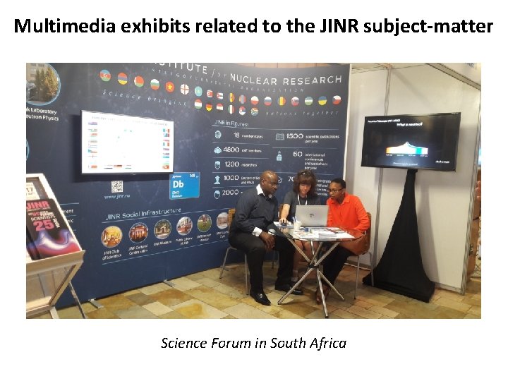 Multimedia exhibits related to the JINR subject-matter Science Forum in South Africa Multimedia exhibits related to the JINR subject-matter Science Forum in South Africa