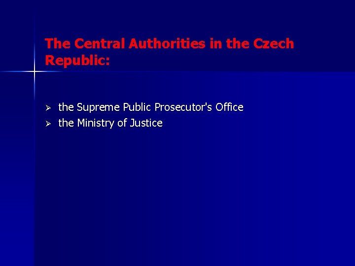 The Central Authorities in the Czech Republic: Ø Ø the Supreme Public Prosecutor's Office
