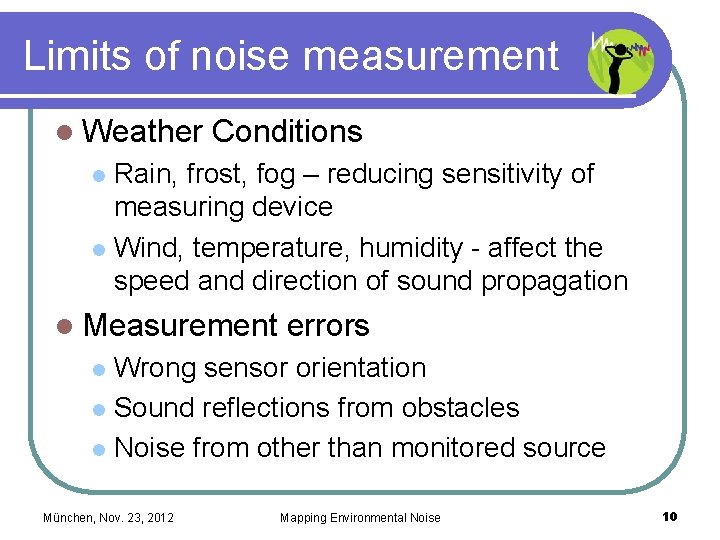 Limits of noise measurement l Weather Conditions Rain, frost, fog – reducing sensitivity of