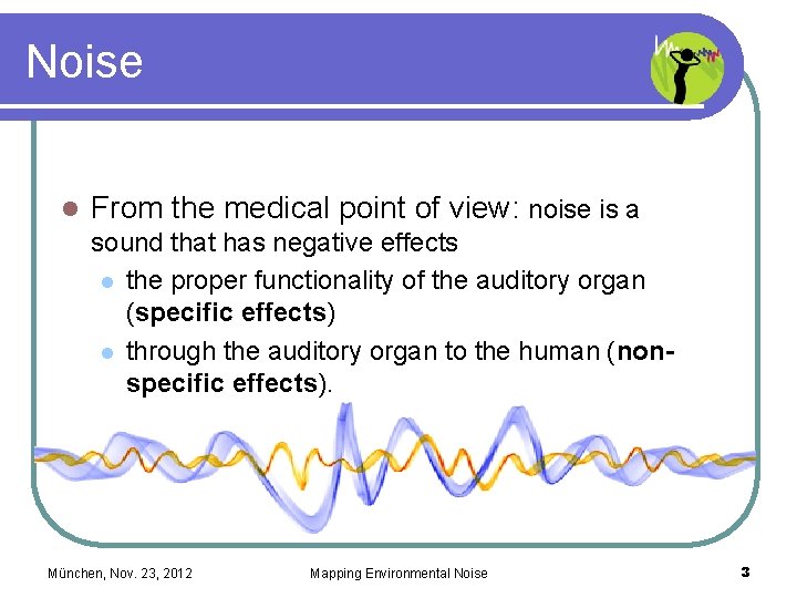 Noise l From the medical point of view: noise is a sound that has