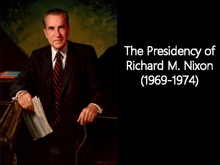 The Presidency of Richard M. Nixon (1969 -1974) 