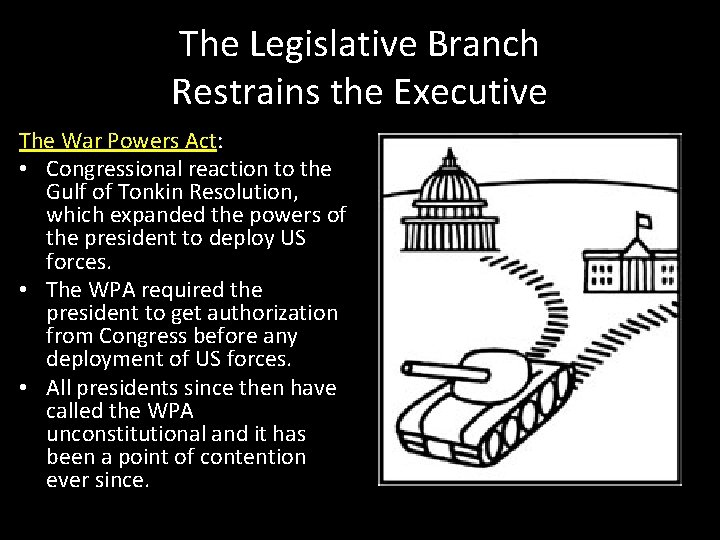 The Legislative Branch Restrains the Executive The War Powers Act: • Congressional reaction to