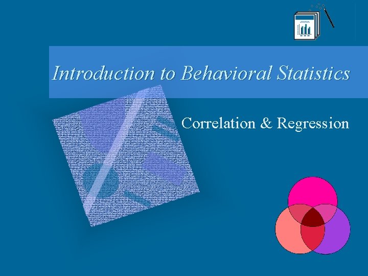 Introduction to Behavioral Statistics Correlation & Regression 