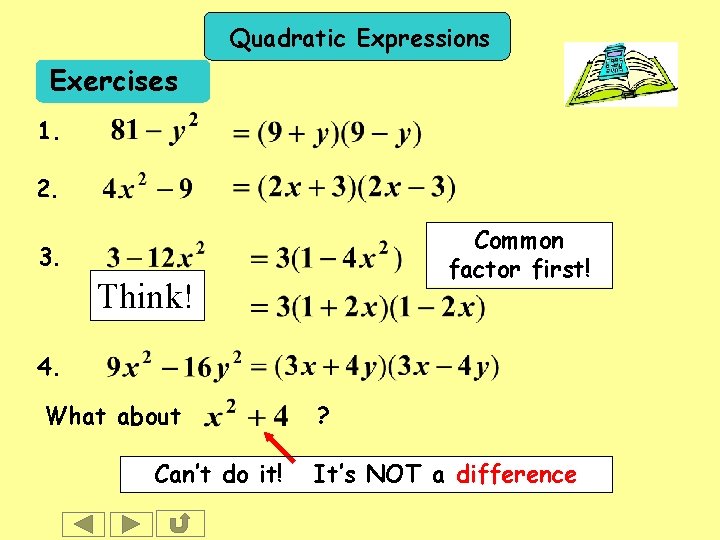 Quadratic Expressions Exercises 1. 2. Common factor first! 3. Think! 4. What about Can’t