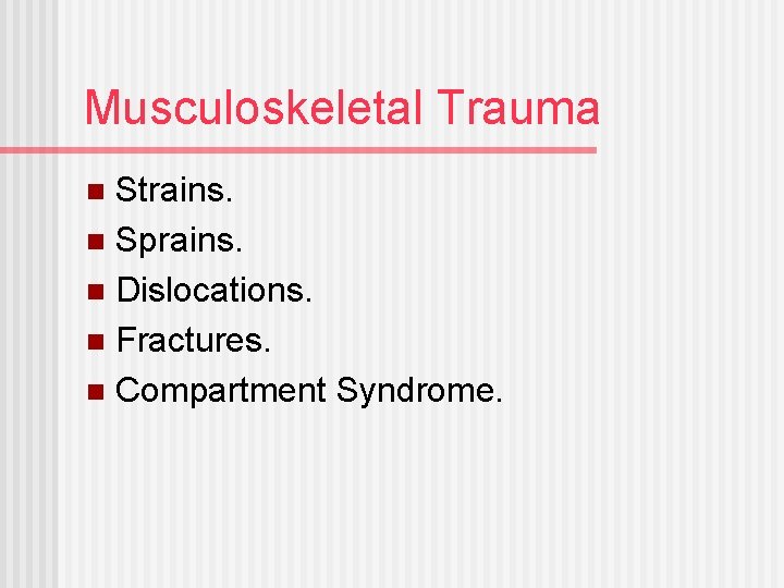Musculoskeletal Trauma Strains. n Sprains. n Dislocations. n Fractures. n Compartment Syndrome. n 