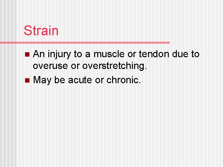 Strain An injury to a muscle or tendon due to overuse or overstretching. n