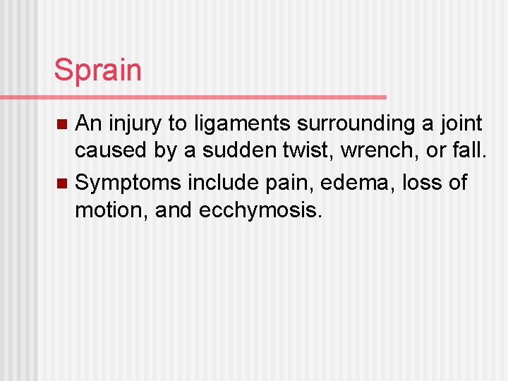 Sprain An injury to ligaments surrounding a joint caused by a sudden twist, wrench,