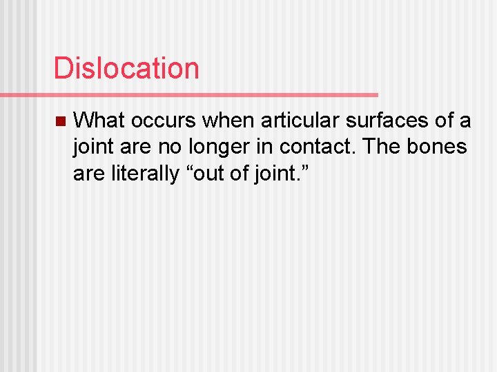 Dislocation n What occurs when articular surfaces of a joint are no longer in